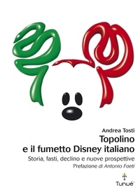 Andrea Tosti - Topolino e il fumetto Disney italiano. Storia, fasti, declino e nuove prospettive.