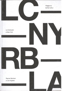 Andrea Vergano - Viaggio su territori altrui - Le Corbusier à New York, Reyner Banham à Los Angeles.