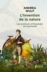 Andrea Wulf - L'invention de la nature - Les aventures d'Alexander von Humboldt.