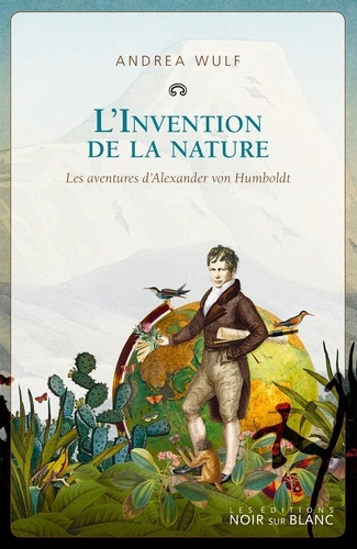 L'invention de la nature. Les aventures d'Alexander Von Humboldt