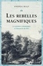 Andrea Wulf - Les rebelles magnifiques - Les premiers romantiques et l'invention du Moi.