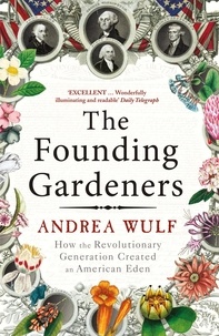 Andrea Wulf - The Founding Gardeners - How the Revolutionary Generation created an American Eden.