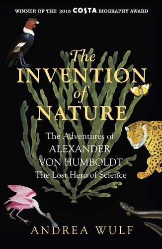 Andrea Wulf - The Invention of Nature - The Adventures of Alexander Von Humboldt, the Lost Hero of Science.