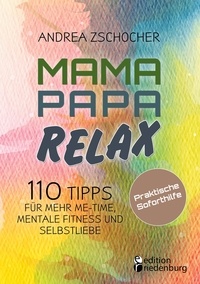 Andrea Zschocher - Mama Papa Relax - 110 Tipps für mehr Me-Time, mentale Fitness und Selbstliebe. Praktische Soforthilfe.