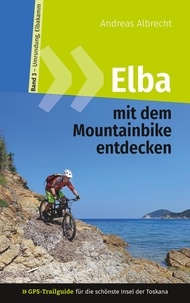 Andreas Albrecht - Elba mit dem Mountainbike entdecken 3 - GPS-Trailguide für die schönste Insel der Toskana - Band 3 - Umrundung, Elbakamm: Ringbuch.