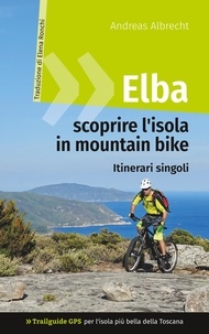 Andreas Albrecht - Elba - scoprire l'isola in mountain bike - Trailguide GPS per l'isola più bella della Toscana - Itinerari singoli.