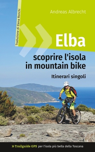 Elba - scoprire l'isola in mountain bike. Trailguide GPS per l'isola più bella della Toscana - Itinerari singoli