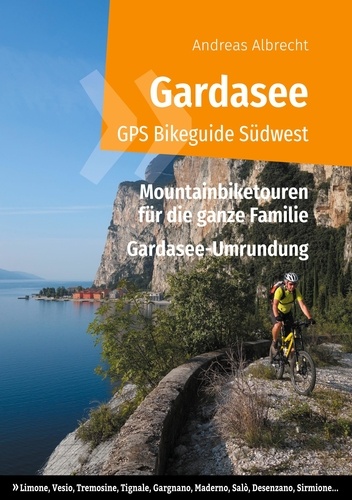 Gardasee GPS Bikeguide Südwest. Mountainbiketouren für die ganze Familie - Region Lombardei: Limone, Vesio, Tremosine, Tignale, Gargnano, Maderno, Salò, Desenzano, Sirmione ... Special: Gardasee-Umrundung