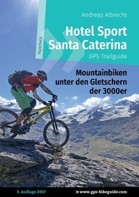 Andreas Albrecht - Hotel Sport Santa Caterina GPS Trailguide - Mountainbiken unter den Gletschern der 3000er.