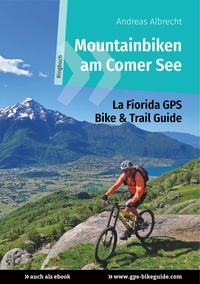 Andreas Albrecht - Mountainbiken am Comer See - La Fiorida GPS Bike &amp; Trail Guide.