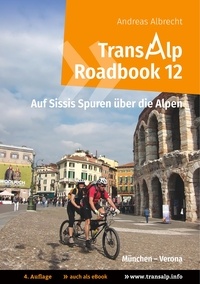Andreas Albrecht - Transalp Roadbook 12: Transalp München - Verona - Auf Sissis Spuren über die Alpen.