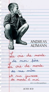 Andreas Altmann - La vie de merde de mon père, la vie de merde de ma mère et ma jeunesse de merde à moi - Récit autobiographique.