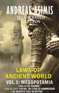 Andreas Asimis et D. Fisher - Andreas Asimis. Laws of Ancient World Vol. 1: Mesopotamia - Code of Ur-Nammu, Code of Lipit-Ishtar, The Code of Hammurabi, The murder case in Nippur.