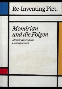 Andreas Beitin et René Zechlin - Re-Inventing Piet - Mondrian and the Consequences.