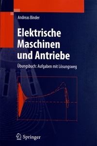 Andreas Binder - Elektrische Maschinen und Antriebe - Übungsbuch : Aufgaben mit Lösungsweg.
