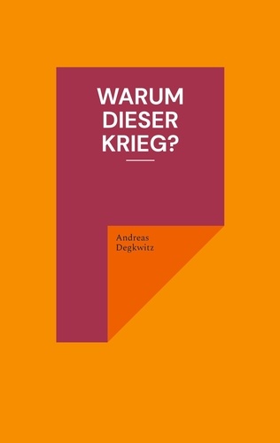 Andreas Degkwitz - Warum dieser Krieg?.