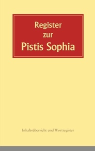 Andreas Döhrer - Register zur Pistis Sophia - Inhaltsübersicht und Wortregister zur 2. Auflage von 2020.