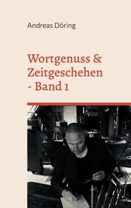Andreas Döring - Wortgenuss &amp; Zeitgeschehen - Band 1.