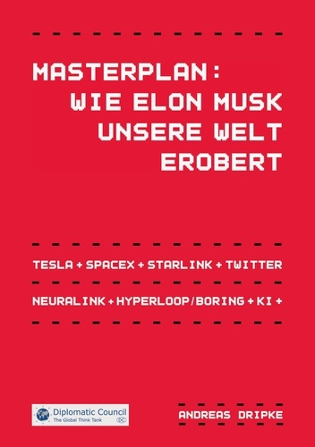 Masterplan: Wie Elon Musk unsere Welt erobert. Tesla, SpaceX, Starlink, Neuralink, Hyperloop, Boring, Twitter, Künstliche Intelligenz