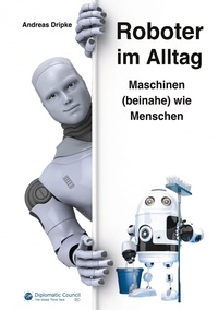 Andreas Dripke - Roboter im Alltag - Maschinen (beinahe) wie Menschen.