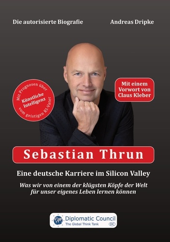 Sebastian Thrun: Eine deutsche Karriere im Silicon Valley. Was wir von einem der klügsten Köpfe der Welt für unser eigenes Leben lernen können