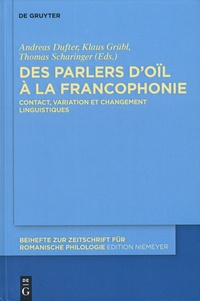 Andreas Dufter et Klaus Grübl - Des parlers d'oïl à la francophonie - Contact, variation et changement linguistiques.