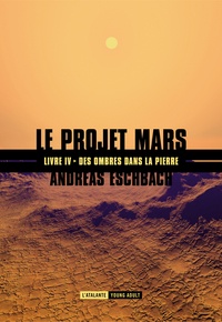 Andreas Eschbach - Le projet Mars Tome 4 : Des ombres dans la pierre.