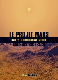 Andreas Eschbach - Le projet Mars Tome 4 : Des ombres dans la pierre.