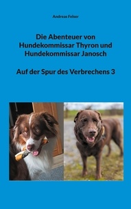 Andreas Felser - Die Abenteuer von Hundekommissar Thyron und Hundekommissar Janosch - Auf der Spur des Verbrechens 3.