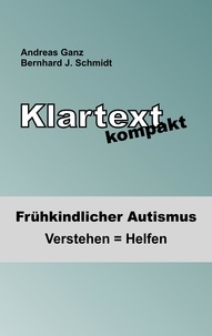 Andreas Ganz et Bernhard J. Schmidt - Klartext kompakt - Frühkindlicher Autismus: Verstehen = Helfen.