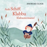 Andreas Gloge - Aufs Schiff, Klabbu Klabautermann!.