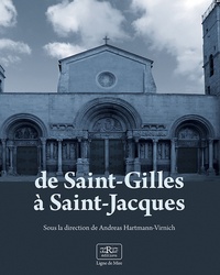 Andreas Hartmann-Virnich - De Saint-Gilles à Saint-Jacques - Recherches archéologiques sur l'art roman.