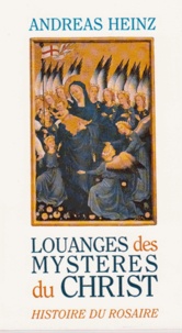 Andreas Heinz - Louanges Des Mysteres Du Christ : Histoire Du Rosaire.