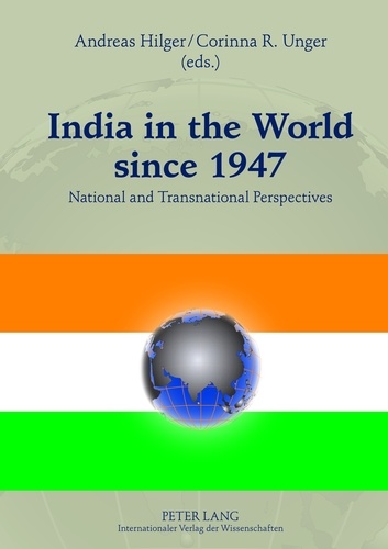 Andreas Hilger et Corinna r. Unger - India in the World since 1947 - National and Transnational Perspectives.