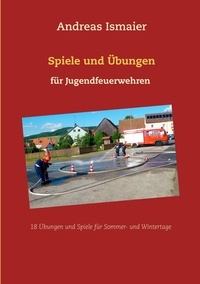 Andreas Ismaier - Spiele und Übungen für Jugendfeuerwehren.
