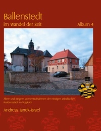 Andreas Janek - Ballenstedt im Wandel der Zeit Album 4 - Ältere und jüngere Momentaufnahmen der einstigen anhaltischen Residenzstadt im Vergleich.