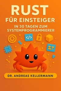 Rust für Einsteiger: In 30 Tagen zum Systemprogrammierer