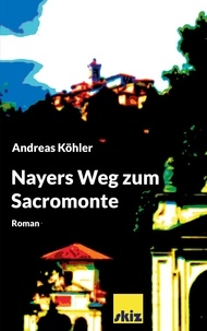 Andreas Köhler - Nayers Weg zum Sacromonte.