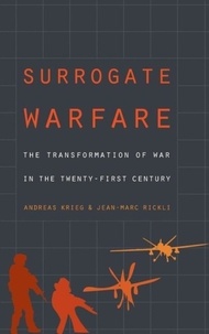 Andreas Krieg et Jean-Marc Rickli - Surrogate Warfare - The Transformation of War in the Twenty-First Century.