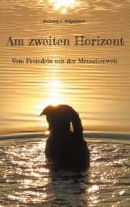 Andreas L. Hägeldorn - Am zweiten Horizont - Vom Fremdeln mit der Menschenwelt.