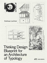 Andreas Lechner - Thinking Design - Blueprint for an Architecture of Typology.