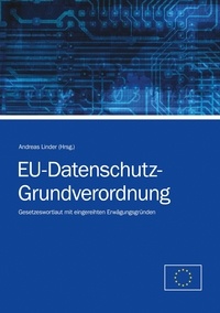 Andreas Linder - EU-Datenschutz-Grundverordnung - Gesetzeswortlaut mit eingereihten Erwägungsgründen.