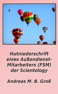  Andreas M. B. Gross - Hutniederschrift eines Außendienst- Mitarbeiters (FSM) der Scientology.