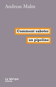 Andreas Malm - Comment saboter un pipeline.