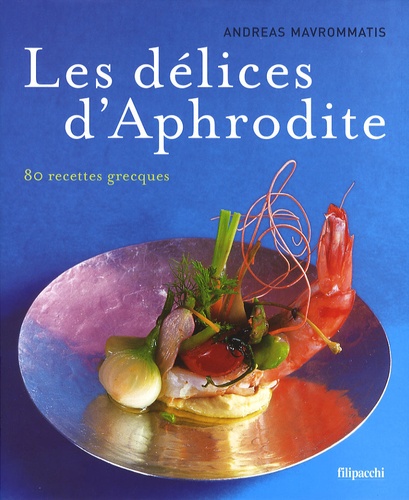 Andréas Mavrommatis - Les délices d'Aphrodite - 80 recettes grecques.