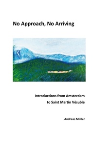 Andreas Müller - No Approach, No Arriving - Introductions from Amsterdam to Saint Martin Vésubie.