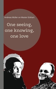 Andreas Müller - One seeing, one knowing, one love - Andreas Müller on Master Eckhart.