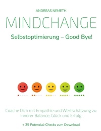 Andreas Nemeth - Mindchange: Selbstoptimierung - Good bye! - Coache Dich mit Empathie und Wertschätzung zu innerer Balance, Glück und Erfolg.