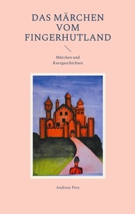Andreas Petz - Das Märchen vom Fingerhutland - Märchen und Kurzgeschichten.