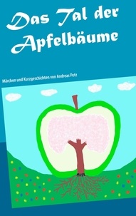 Andreas Petz - Das Tal der Apfelbäume - Märchen und Kurzgeschichten.